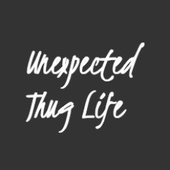 Unexpected Thug Life