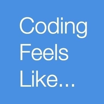 Coding Feels Like...