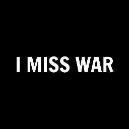 I Miss War