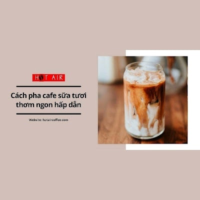 cach pha cafe sua tuoi