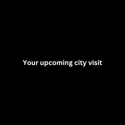 Your upcoming city visit