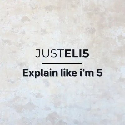 JustELI5 - Explain Like I'm 5